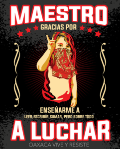 Cartel de apoyo al magisterio creado por miembros de la Asamblea de Artistas Revolucionarios de Oaxaca (ASARO). 